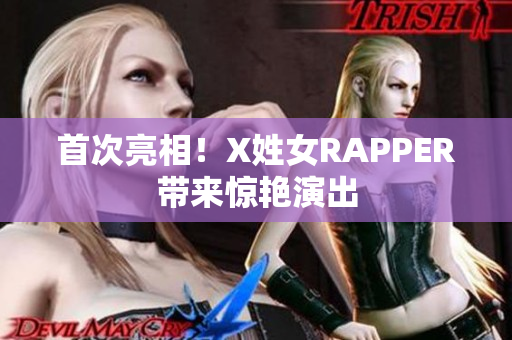 首次亮相！X姓女RAPPER带来惊艳演出