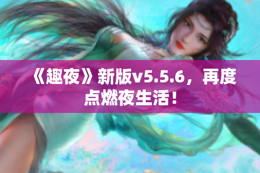 《趣夜》新版v5.5.6，再度点燃夜生活！
