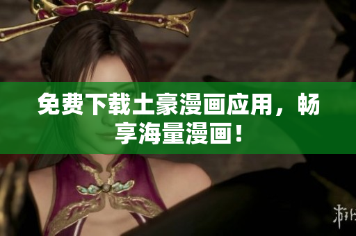 免费下载土豪漫画应用，畅享海量漫画！