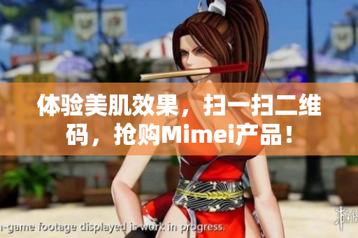 体验美肌效果，扫一扫二维码，抢购Mimei产品！