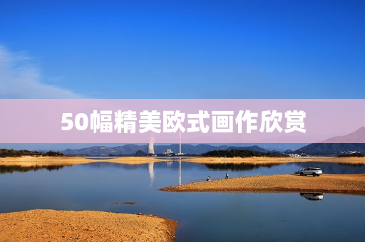 50幅精美欧式画作欣赏
