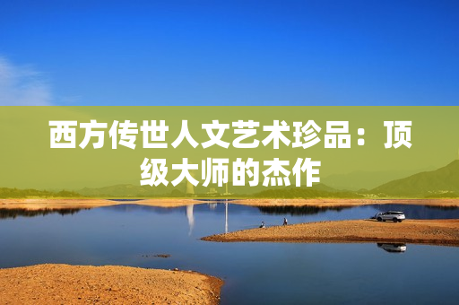 西方传世人文艺术珍品：顶级大师的杰作