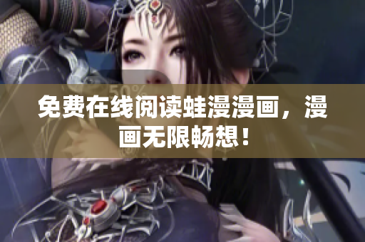 免费在线阅读蛙漫漫画，漫画无限畅想！