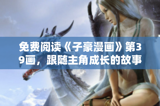 免费阅读《子豪漫画》第39画，跟随主角成长的故事情节更精彩
