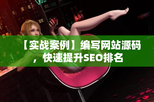 【实战案例】编写网站源码，快速提升SEO排名