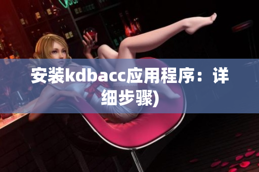 安装kdbacc应用程序：详细步骤)