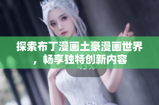 探索布丁漫画土豪漫画世界，畅享独特创新内容