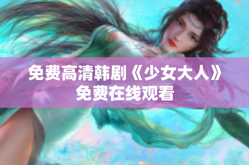 免费高清韩剧《少女大人》免费在线观看