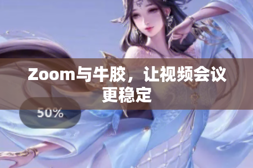 Zoom与牛胶，让视频会议更稳定