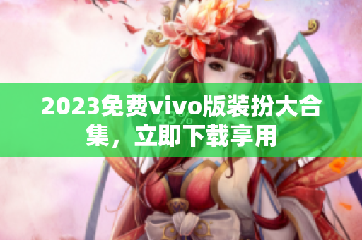 2023免费vivo版装扮大合集，立即下载享用