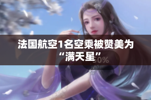 法国航空1名空乘被赞美为“满天星”