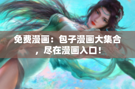 免费漫画：包子漫画大集合，尽在漫画入口！