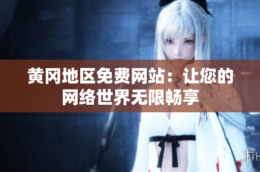 黄冈地区免费网站：让您的网络世界无限畅享