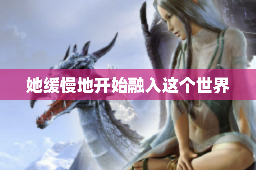 她缓慢地开始融入这个世界