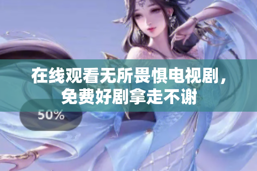 在线观看无所畏惧电视剧，免费好剧拿走不谢