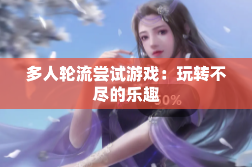 多人轮流尝试游戏：玩转不尽的乐趣