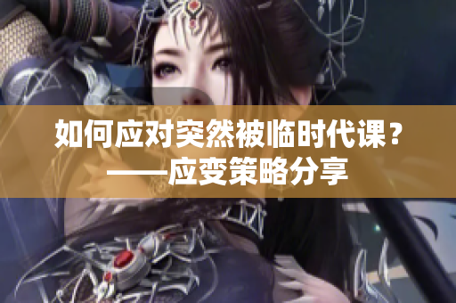 如何应对突然被临时代课？——应变策略分享