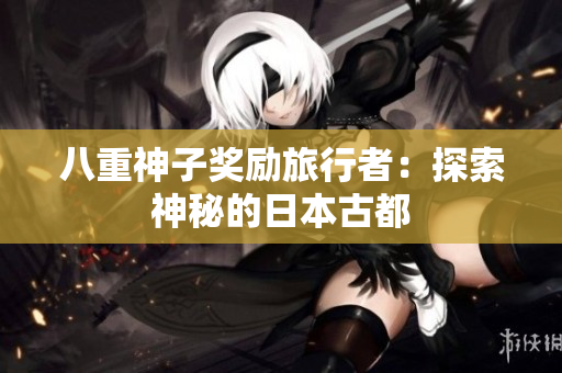 八重神子奖励旅行者：探索神秘的日本古都