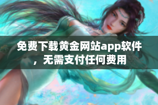 免费下载黄金网站app软件，无需支付任何费用