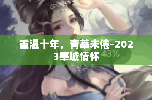 重温十年，青莘未倦-2023莘城情怀