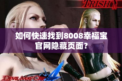 如何快速找到8008幸福宝官网隐藏页面？