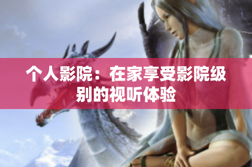 个人影院：在家享受影院级别的视听体验