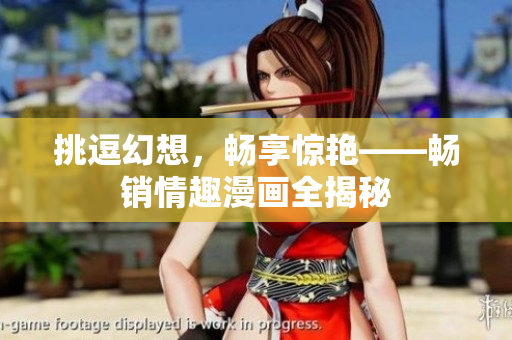 挑逗幻想，畅享惊艳——畅销情趣漫画全揭秘