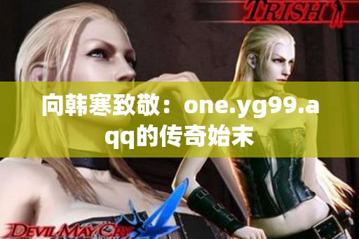 向韩寒致敬：one.yg99.aqq的传奇始末