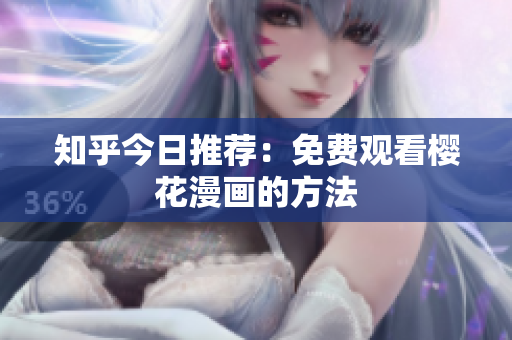 知乎今日推荐：免费观看樱花漫画的方法