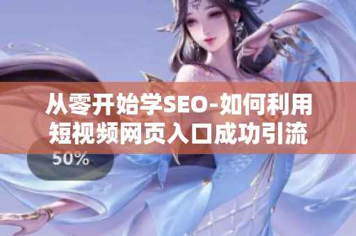 从零开始学SEO-如何利用短视频网页入口成功引流