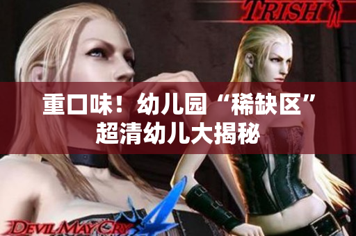 重口味！幼儿园“稀缺区”超清幼儿大揭秘