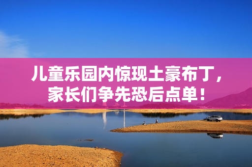 儿童乐园内惊现土豪布丁，家长们争先恐后点单！