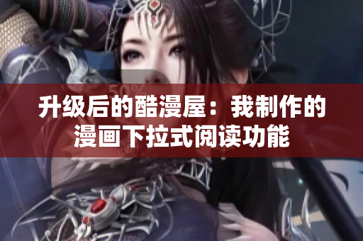 升级后的酷漫屋：我制作的漫画下拉式阅读功能