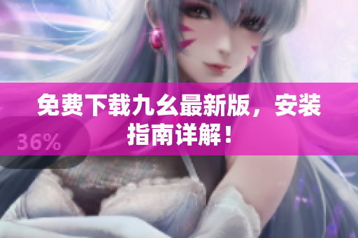 免费下载九幺最新版，安装指南详解！