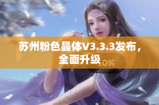 苏州粉色晶体V3.3.3发布，全面升级