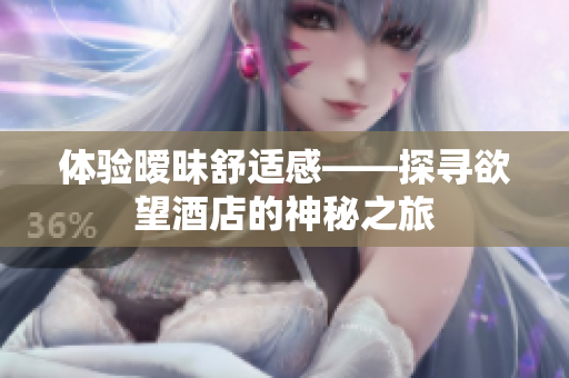 体验暧昧舒适感——探寻欲望酒店的神秘之旅