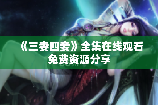 《三妻四妾》全集在线观看免费资源分享