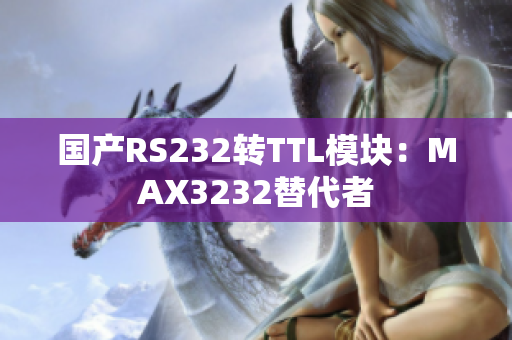 国产RS232转TTL模块：MAX3232替代者