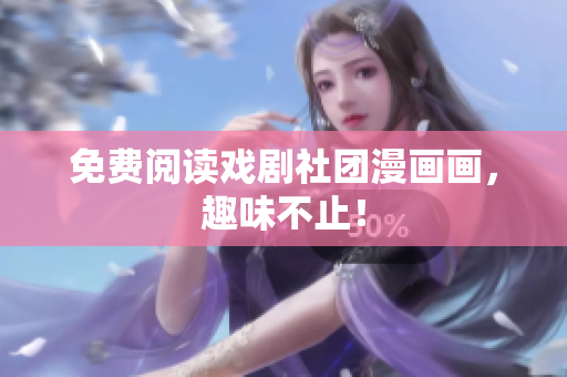 免费阅读戏剧社团漫画画，趣味不止！