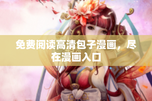 免费阅读高清包子漫画，尽在漫画入口