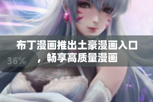 布丁漫画推出土豪漫画入口，畅享高质量漫画
