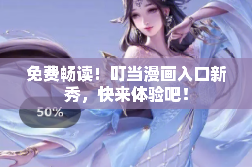 免费畅读！叮当漫画入口新秀，快来体验吧！