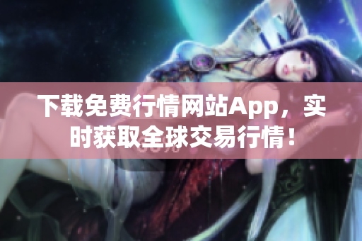 下载免费行情网站App，实时获取全球交易行情！