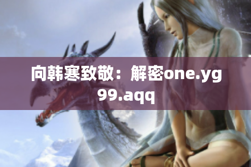 向韩寒致敬：解密one.yg99.aqq