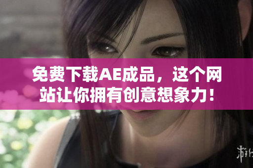 免费下载AE成品，这个网站让你拥有创意想象力！