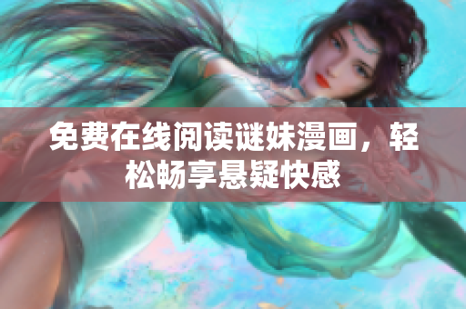 免费在线阅读谜妹漫画，轻松畅享悬疑快感
