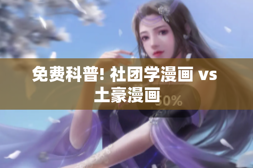 免费科普! 社团学漫画 vs 土豪漫画
