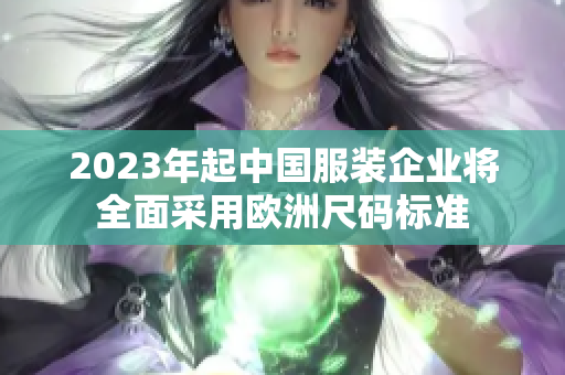 2023年起中国服装企业将全面采用欧洲尺码标准