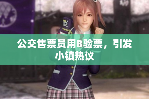 公交售票员用B验票，引发小镇热议