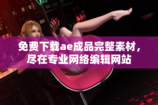 免费下载ae成品完整素材，尽在专业网络编辑网站